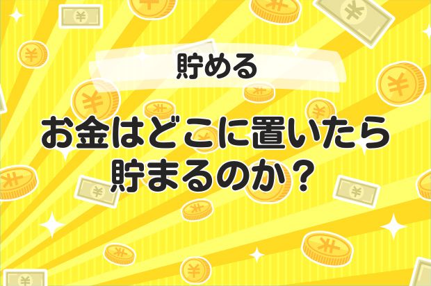 お金はどこに置いたら貯まるのか？