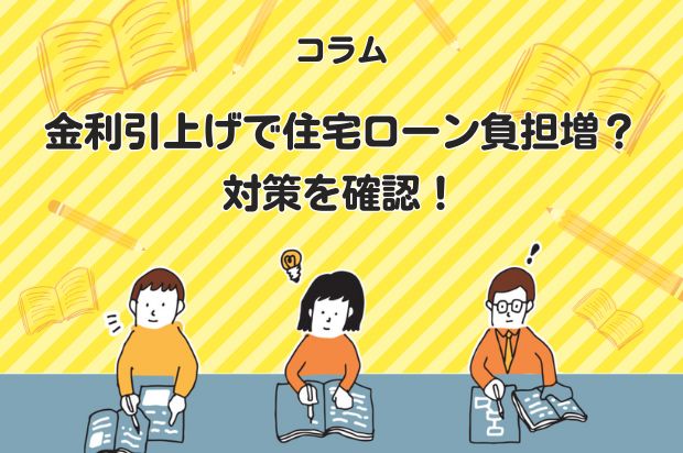 金利引き上げで住宅ローン負担増？ 今できる対策を確認！