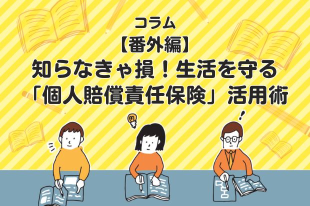 【番外編】知らなきゃ損！生活を守る「個人賠償責任保険」活用術